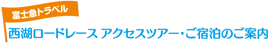 西湖ロードレースアクセスツアー・ご宿泊のご案内